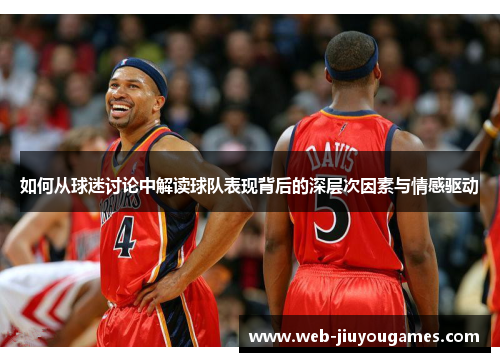 如何从球迷讨论中解读球队表现背后的深层次因素与情感驱动