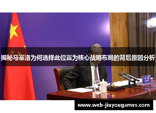 揭秘马塞洛为何选择此位置为核心战略布局的背后原因分析